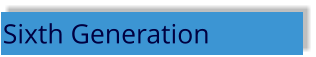Sixth Generation