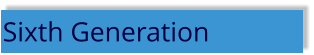 Sixth Generation