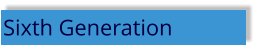 Sixth Generation