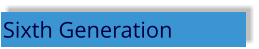 Sixth Generation