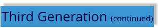Third Generation (continued)