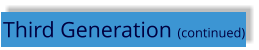 Third Generation (continued)