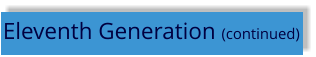 Eleventh Generation (continued)