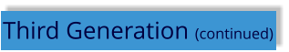 Third Generation (continued)