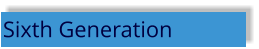 Sixth Generation