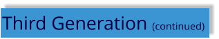 Third Generation (continued)