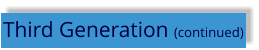 Third Generation (continued)