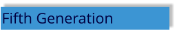 Fifth Generation