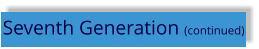 Seventh Generation (continued)