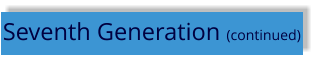 Seventh Generation (continued)